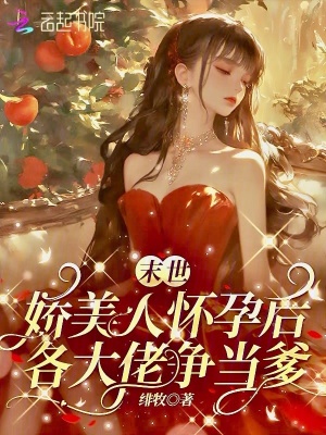 末世娇美人挺孕肚各大佬争当爹